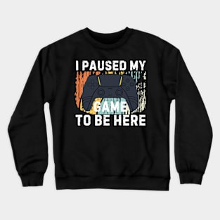 I Paused My Game to Be Here Funny Gift Idea Crewneck Sweatshirt